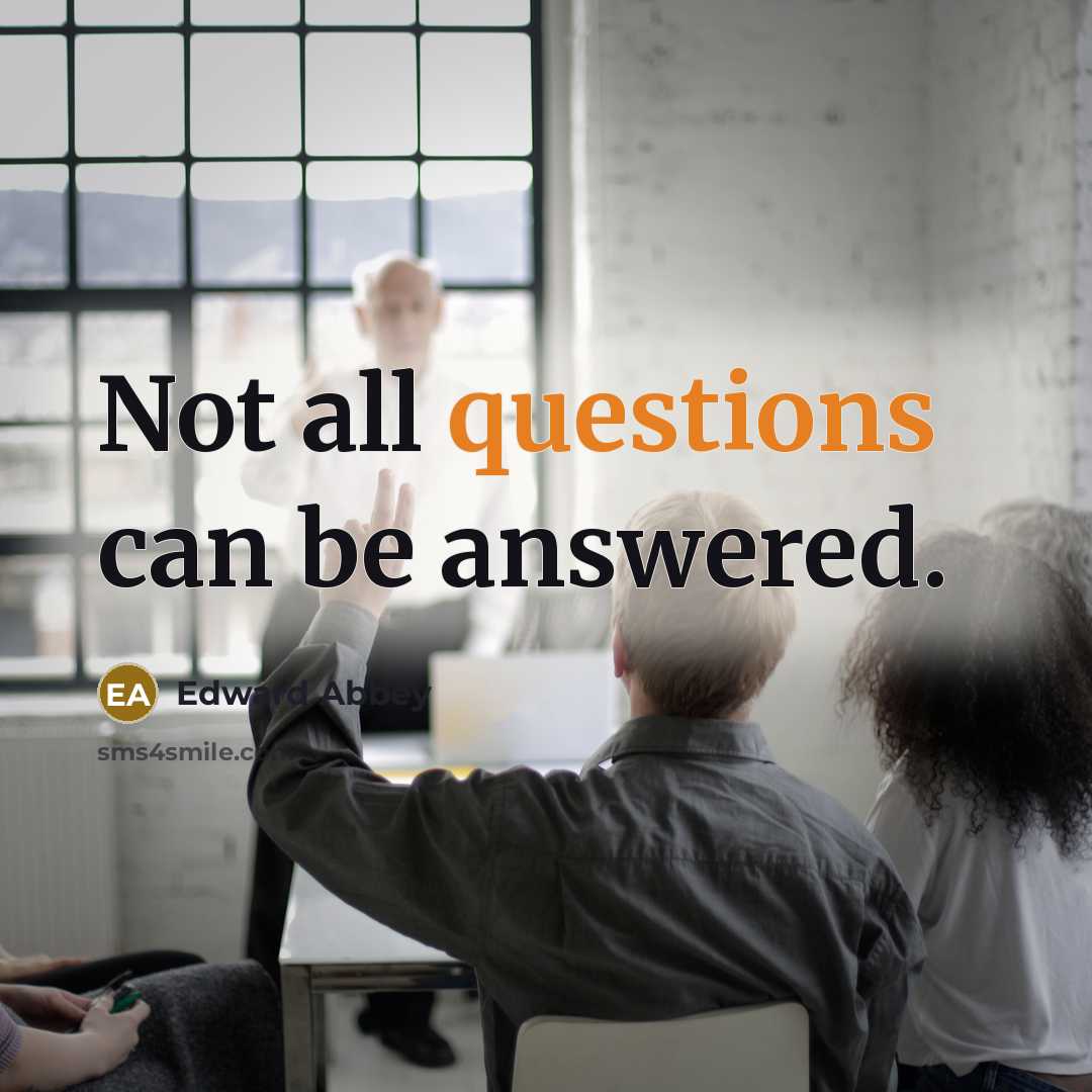 “Not all questions can be answered.” quote by Edward Abbey