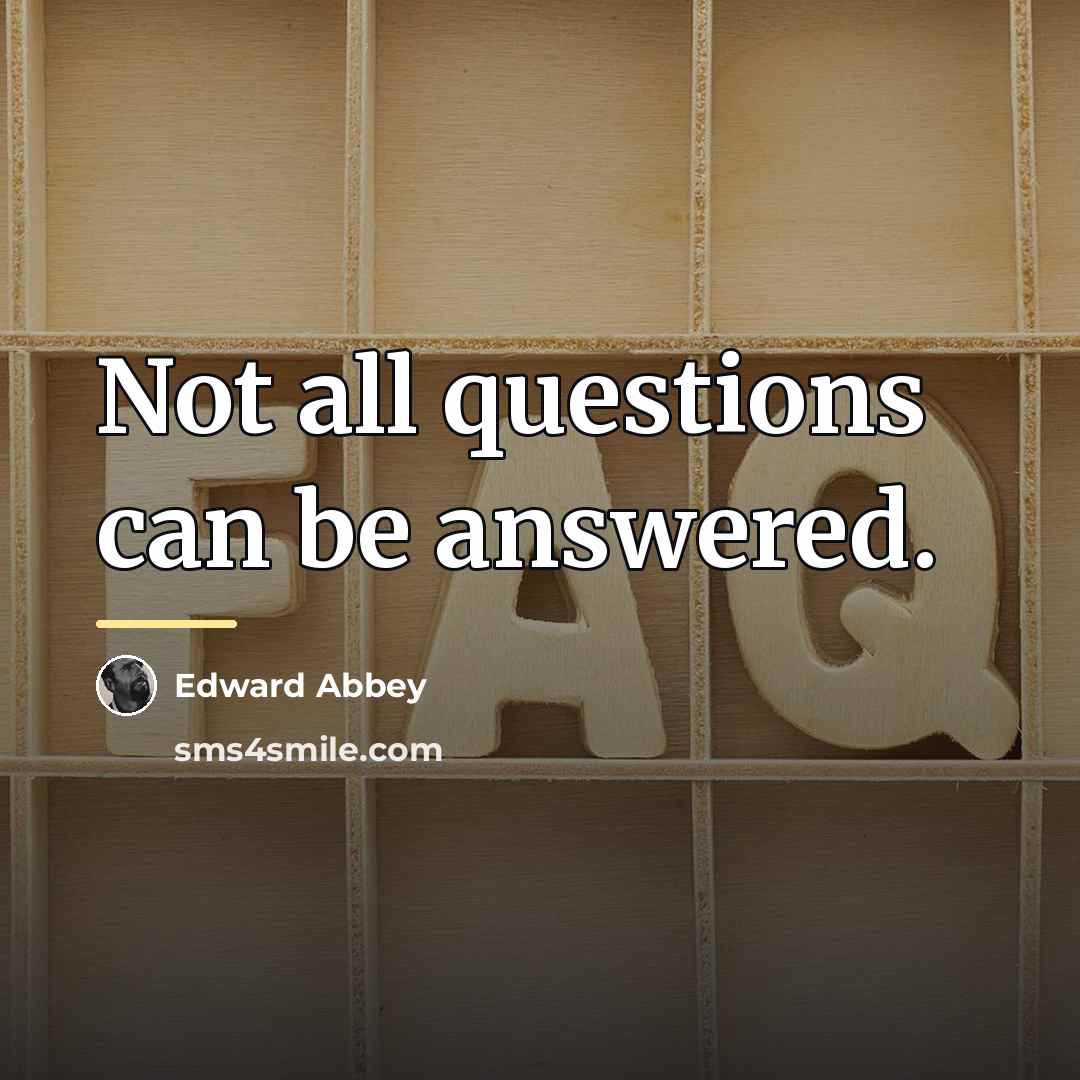 “Not all questions can be answered.…” quote by Edward Abbey