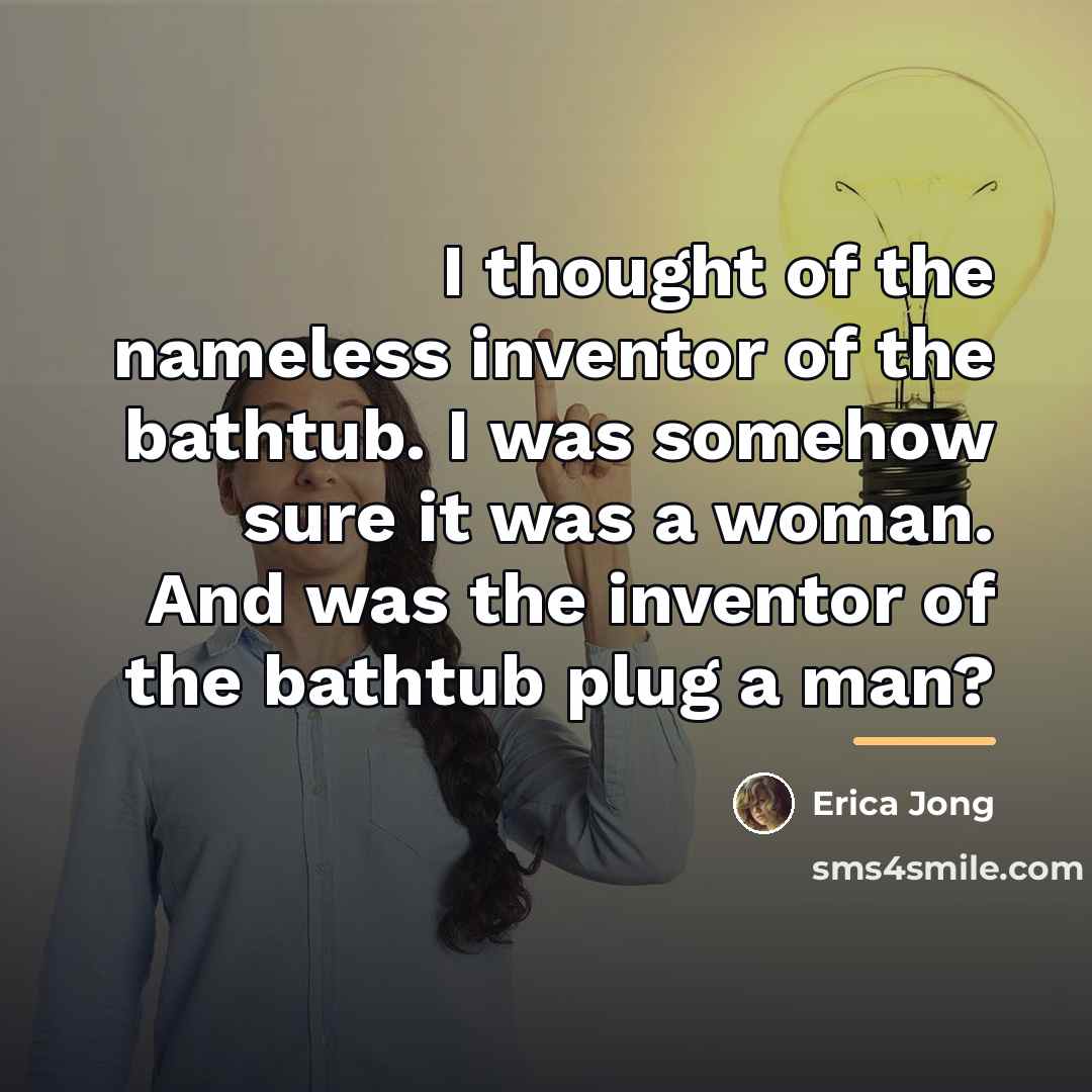 “I thought of the nameless inventor of the bathtub. I…” quote by Erica Jong