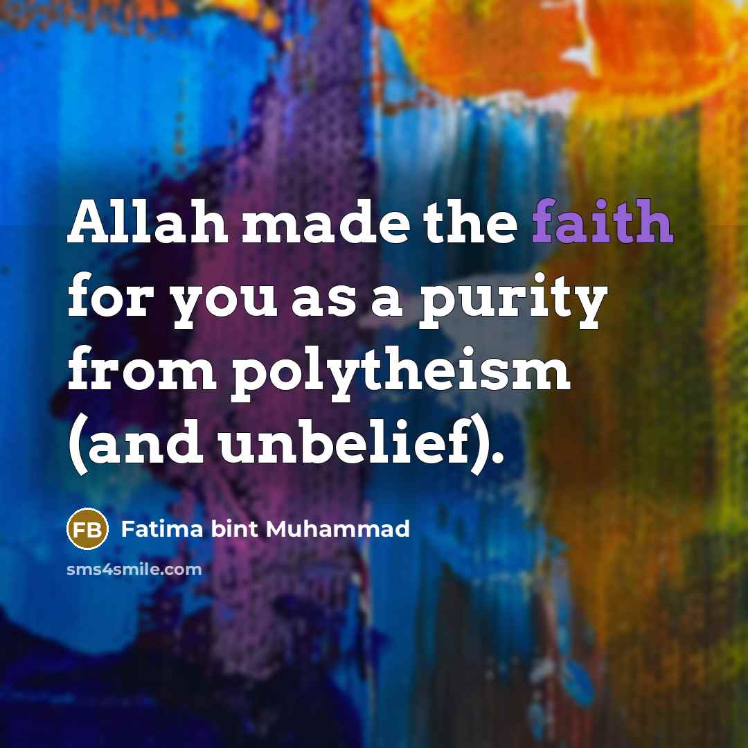 “Allah made the faith for you as a purity from…” quote by Fatima bint Muhammad