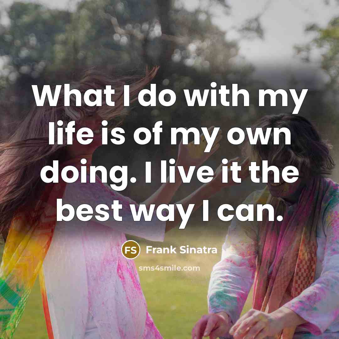 “What I do with my life is of my own…” quote by Frank Sinatra