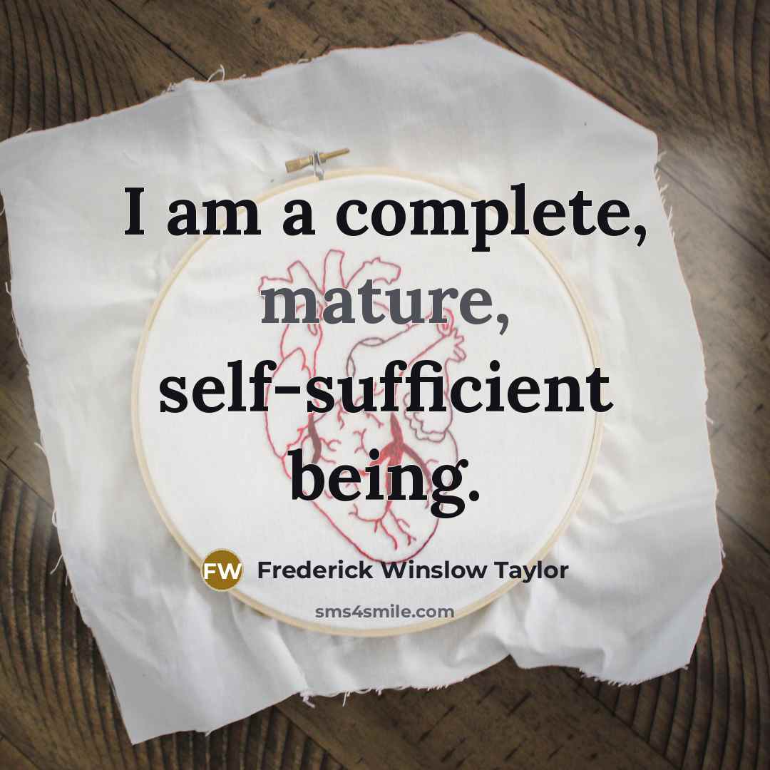 “I am a complete, mature, self-sufficient being.…” quote by Frederick Winslow Taylor