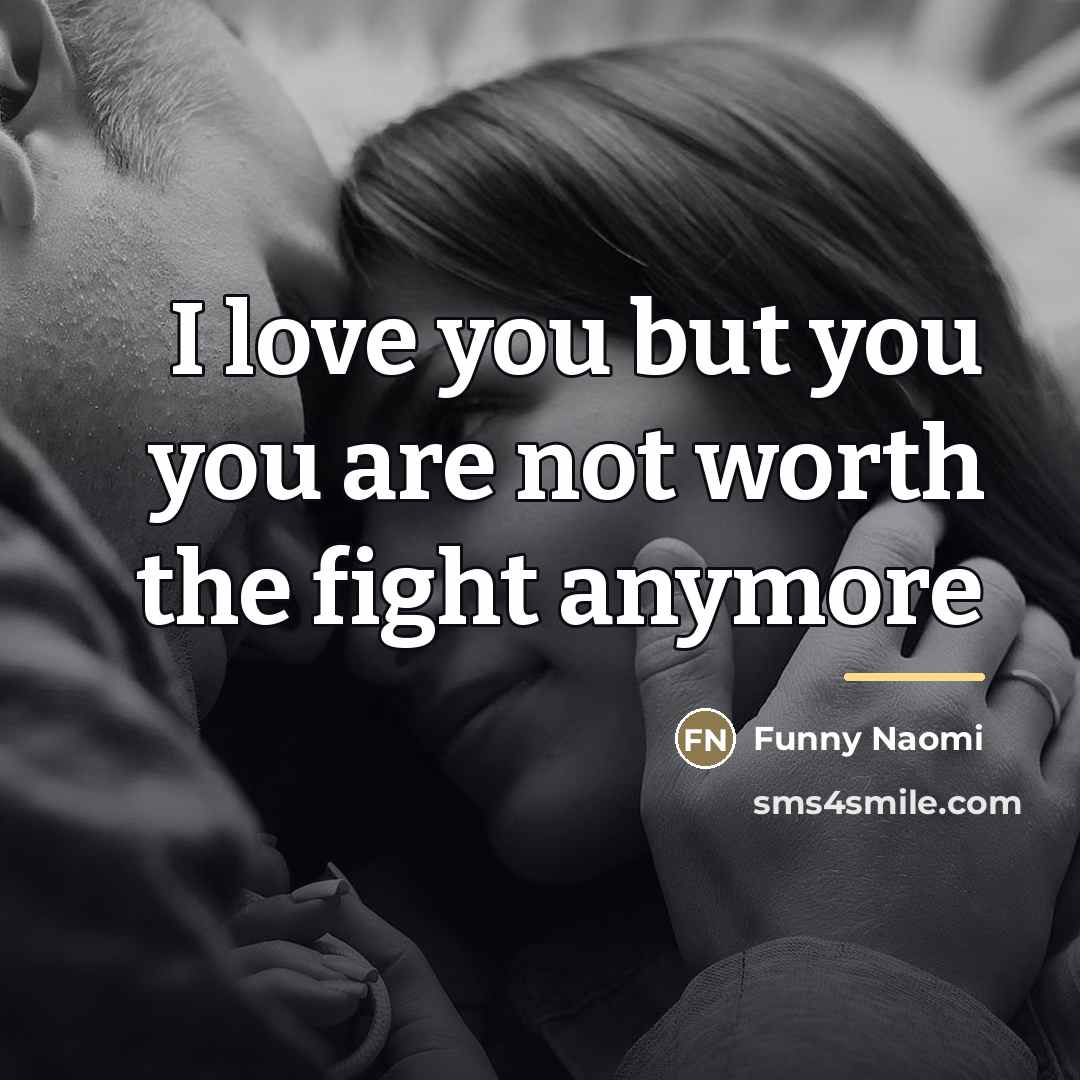 “I love you but you you are not worth the…” quote by Funny Naomi