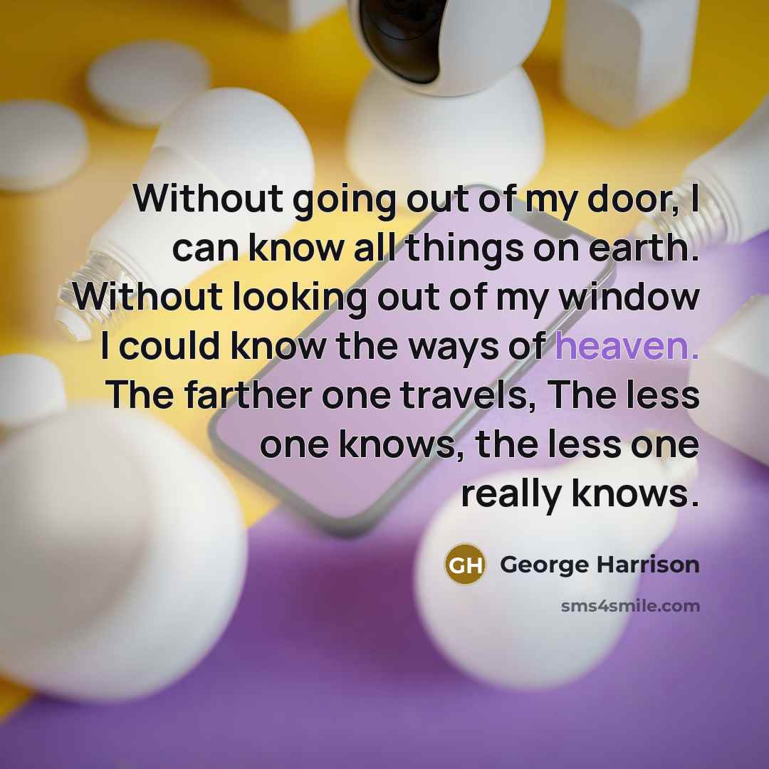 “Without going out of my door, I can know all…” quote by George Harrison