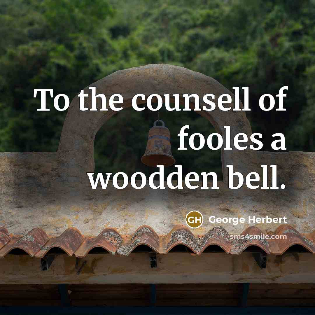 “To the counsell of fooles a woodden bell.…” quote by George Herbert