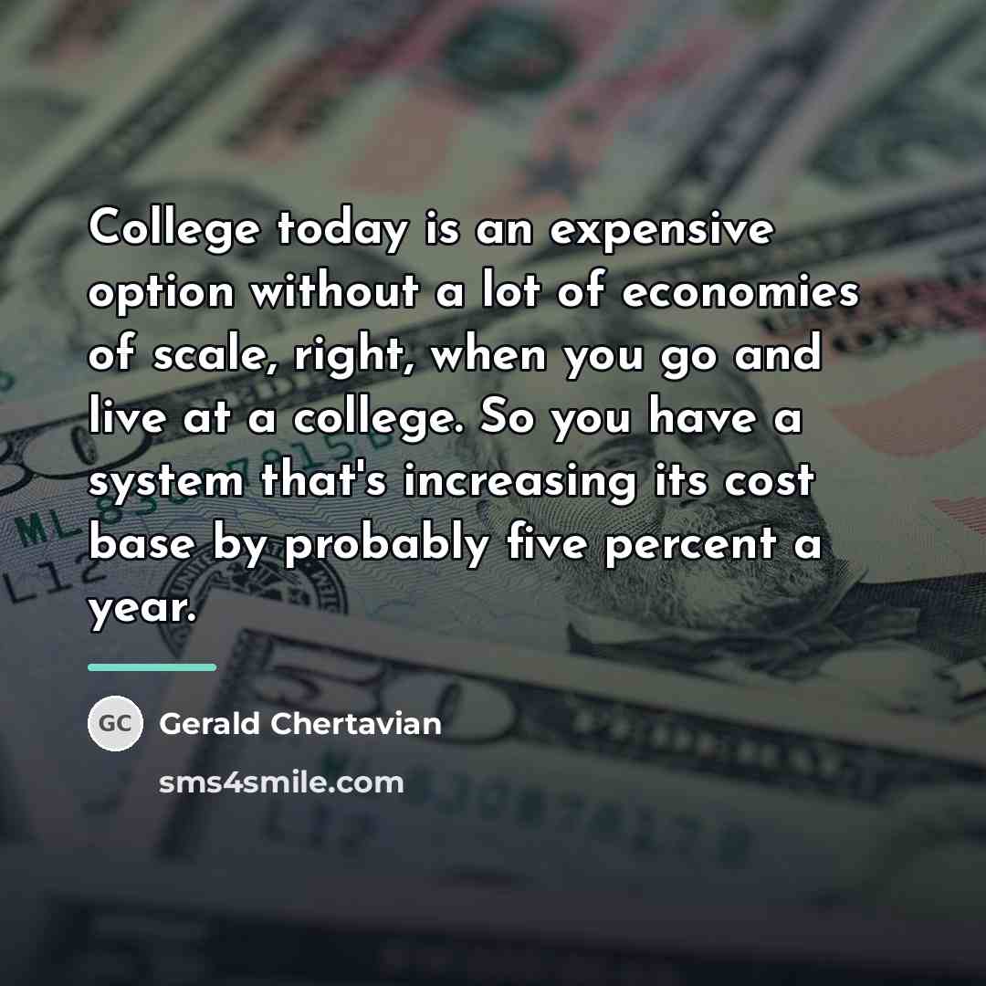 “College today is an expensive option without a lot of…” quote by Gerald Chertavian