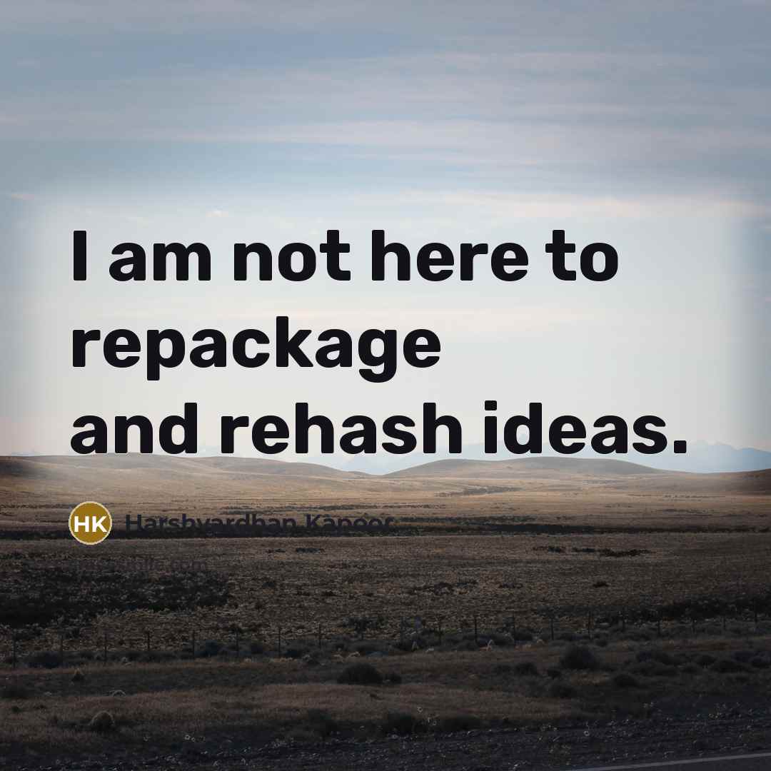 “I am not here to repackage and rehash ideas.…” quote by Harshvardhan Kapoor