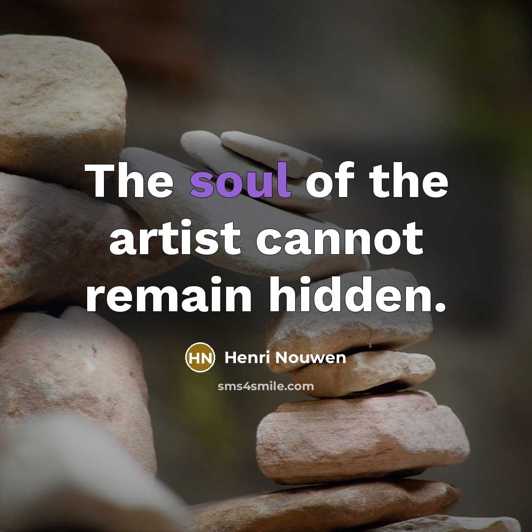 “The soul of the artist cannot remain hidden.…” quote by Henri Nouwen