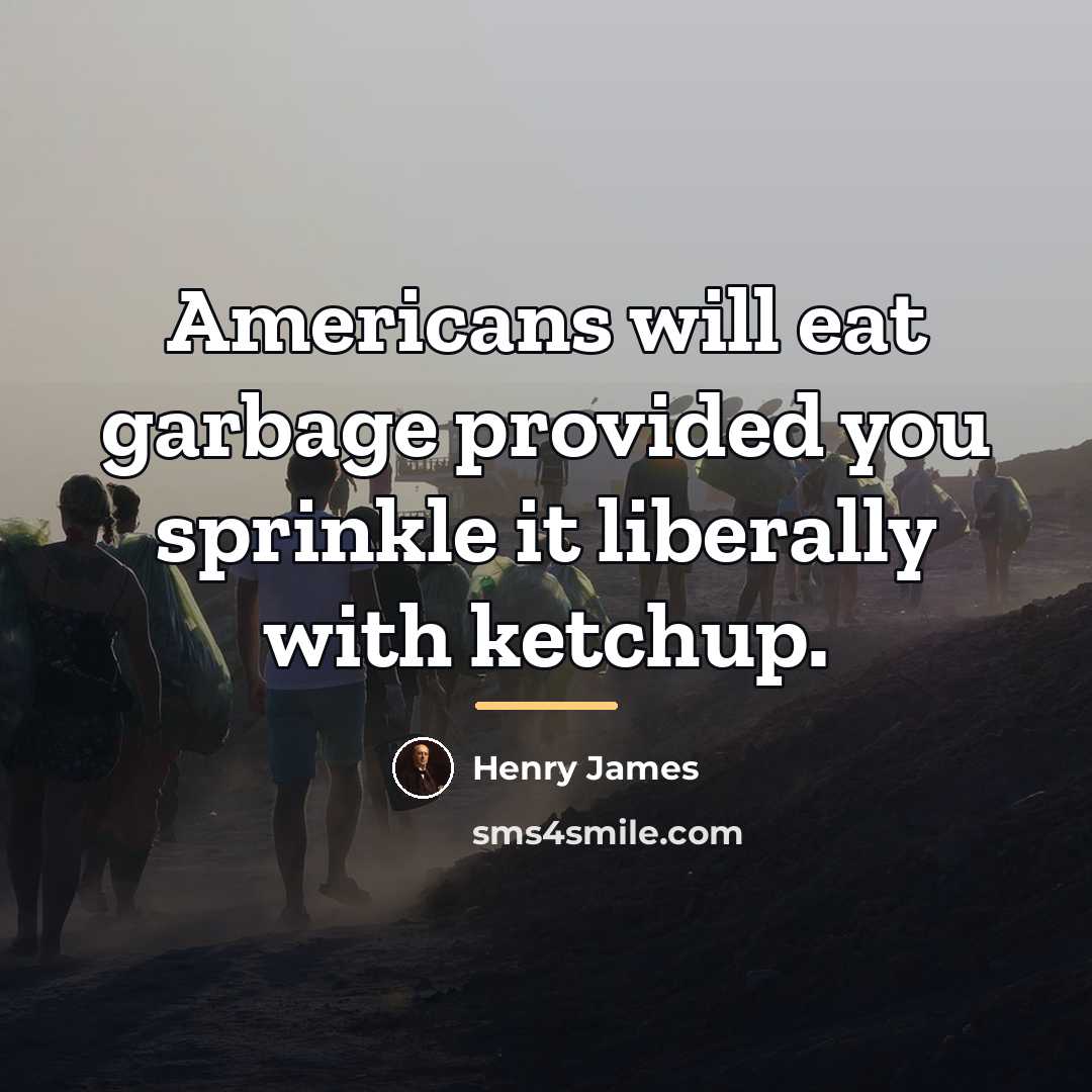 “Americans will eat garbage provided you sprinkle it liberally with…” quote by Henry James