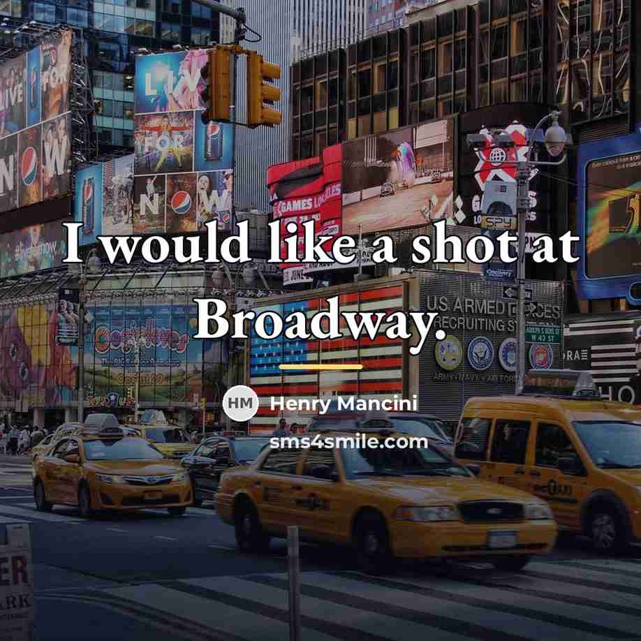 “I would like a shot at Broadway.…” quote by Henry Mancini
