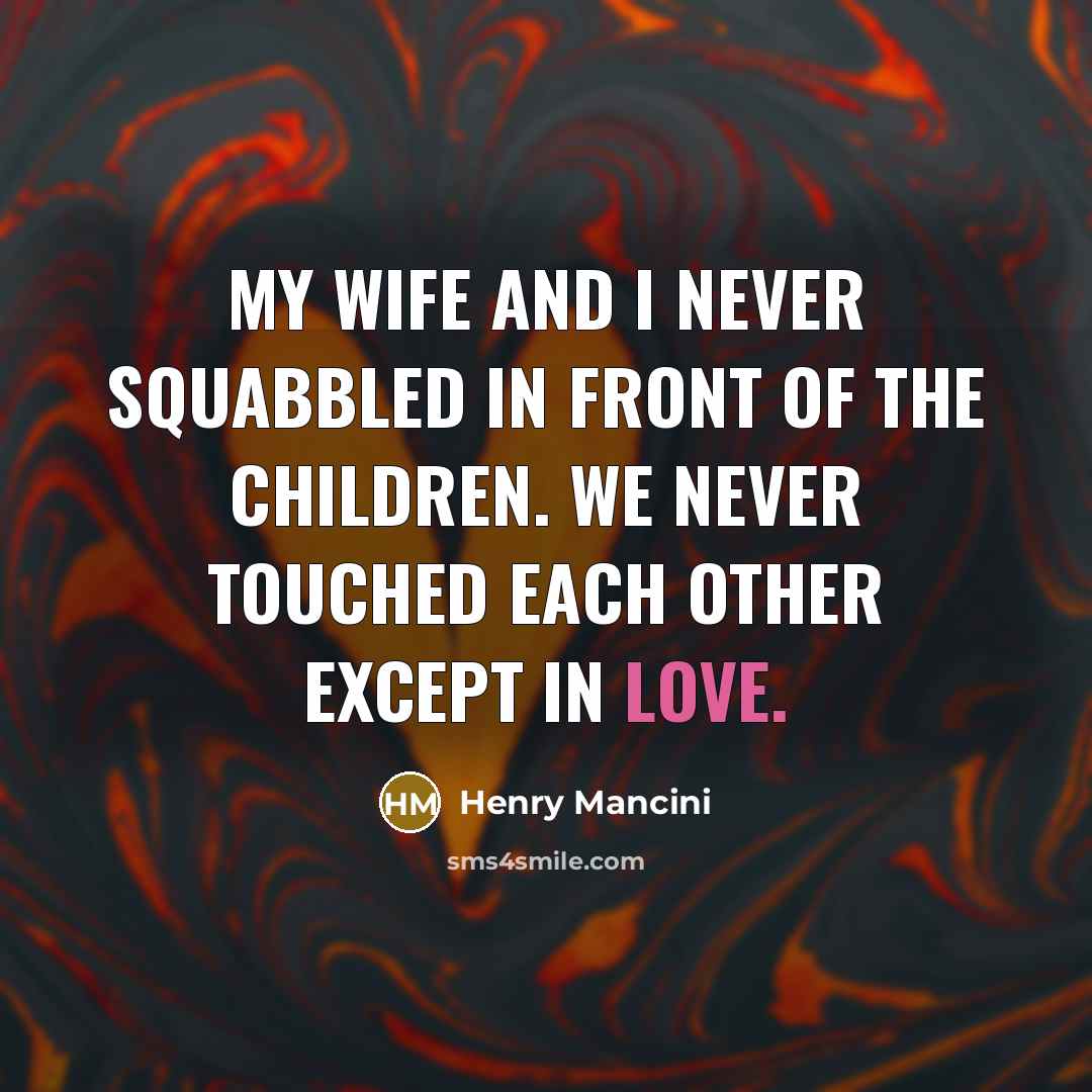 “My wife and I never squabbled in front of the…” quote by Henry Mancini