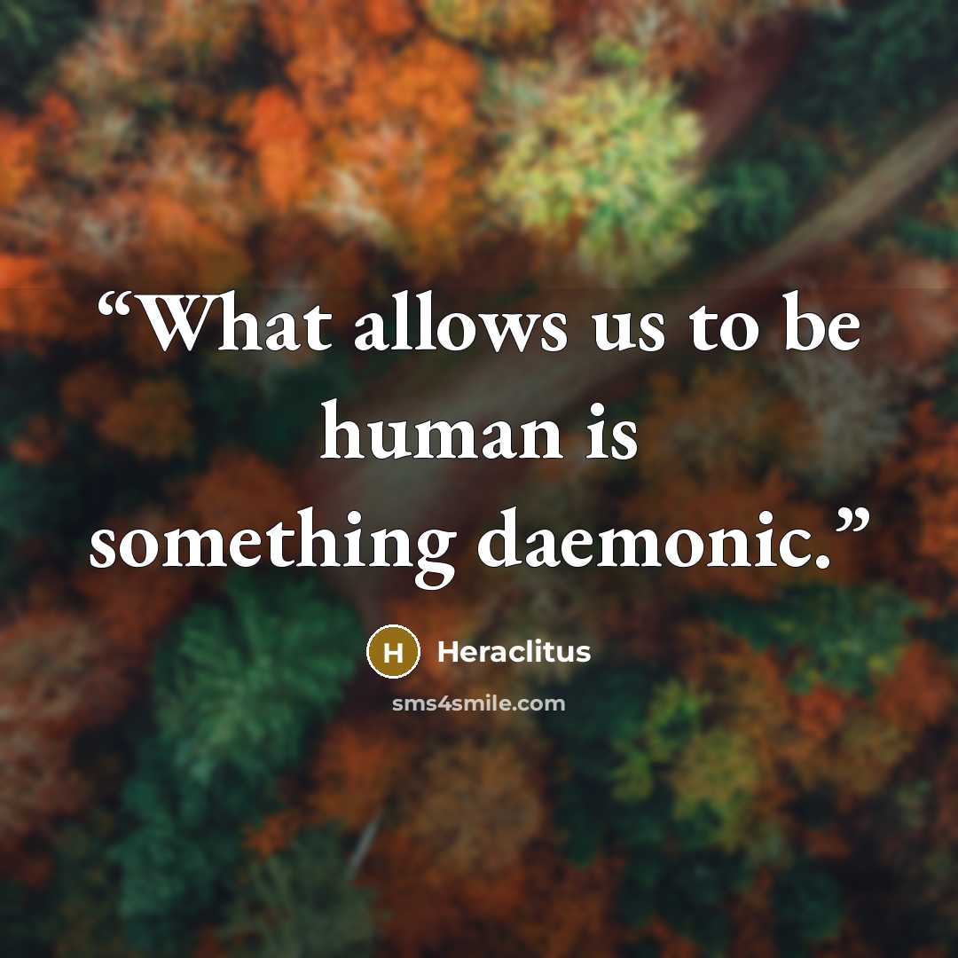 “What allows us to be human is something daemonic.” quote by Heraclitus