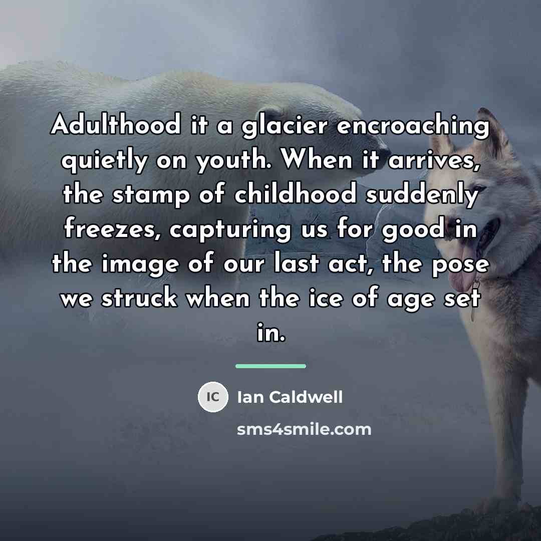 “Adulthood it a glacier encroaching quietly on youth. When it…” quote by Ian Caldwell