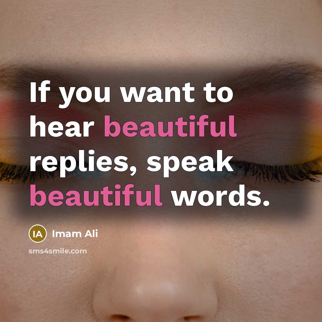 “If you want to hear beautiful replies, speak beautiful words.…” quote by Imam Ali
