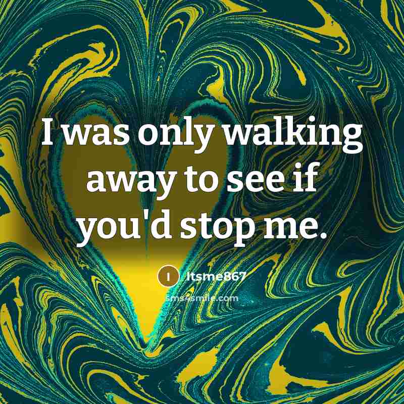 “I was only walking away to see if you`d stop…” quote by Itsme867