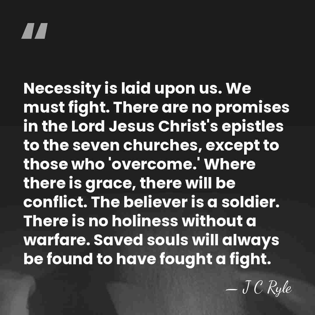Necessity is laid upon us. We must fight. There are no promises&hellip; - J C Ryle
