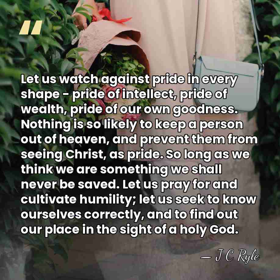Let us watch against pride in every shape - pride of intellect,&hellip; - J C Ryle