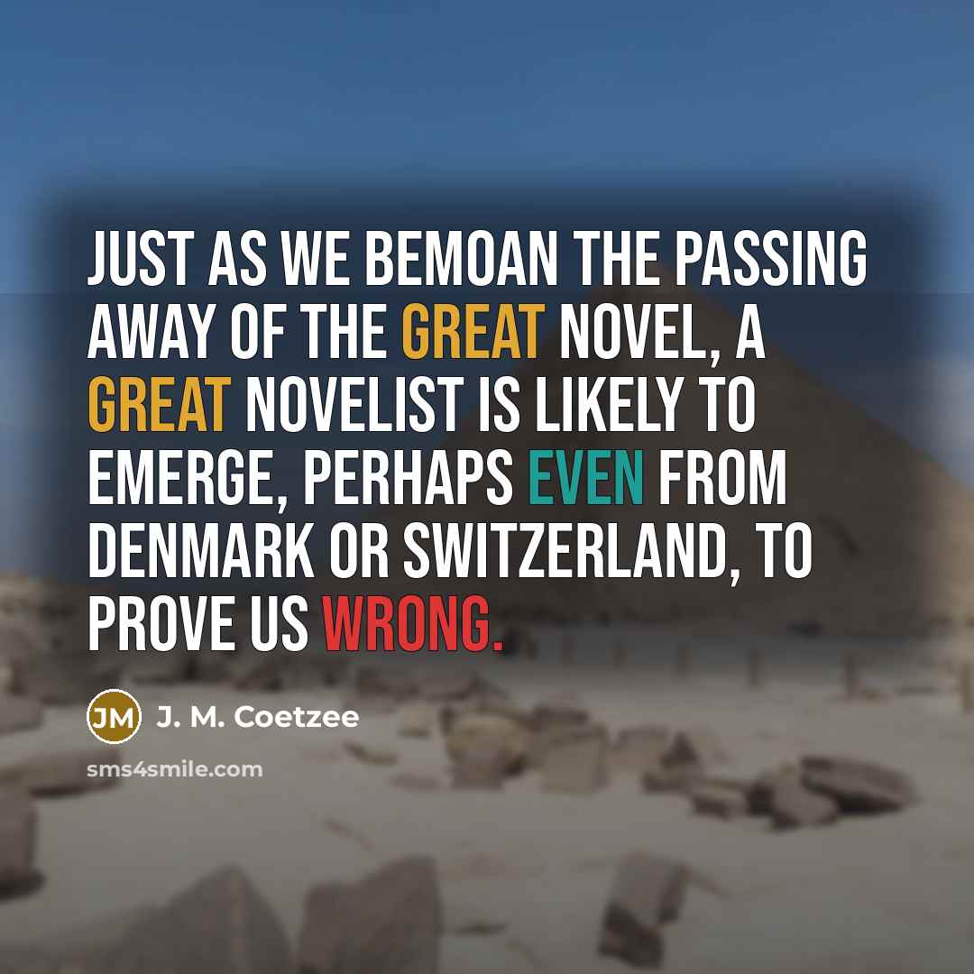 “Just as we bemoan the passing away of the Great…” quote by J. M. Coetzee