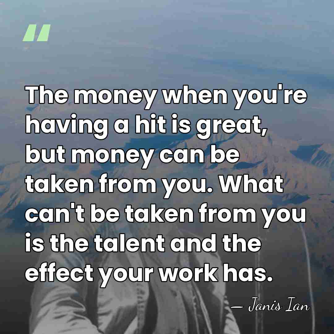 The money when you're having a hit is great, but money can&hellip; - Janis Ian