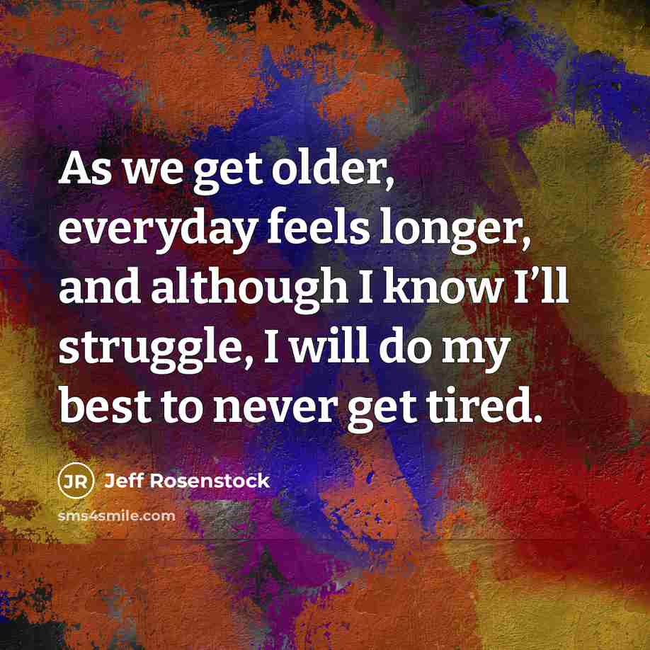 “As we get older, everyday feels longer, and although I…” quote by Jeff Rosenstock