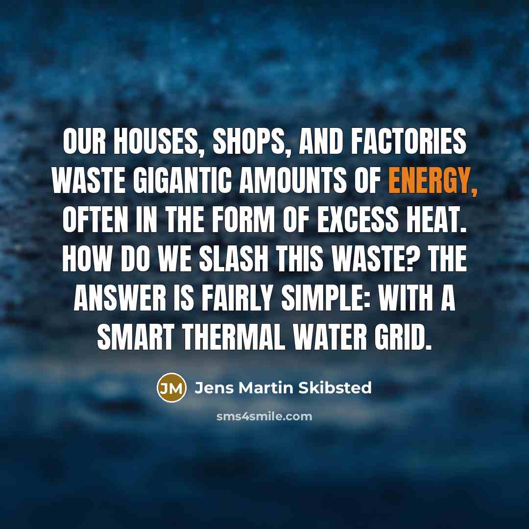 “Our houses, shops, and factories waste gigantic amounts of energy,…” quote by Jens Martin Skibsted