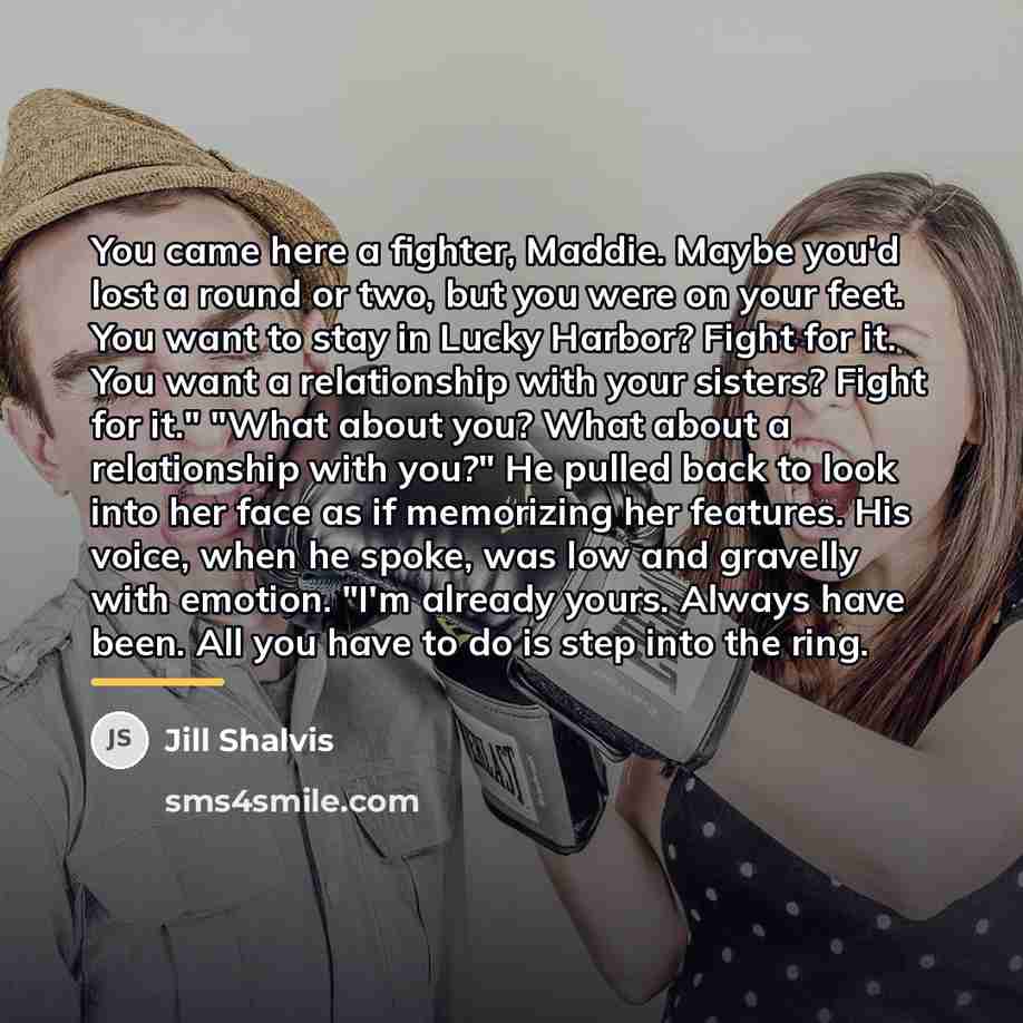 “You came here a fighter, Maddie. Maybe you'd lost a…” quote by Jill Shalvis