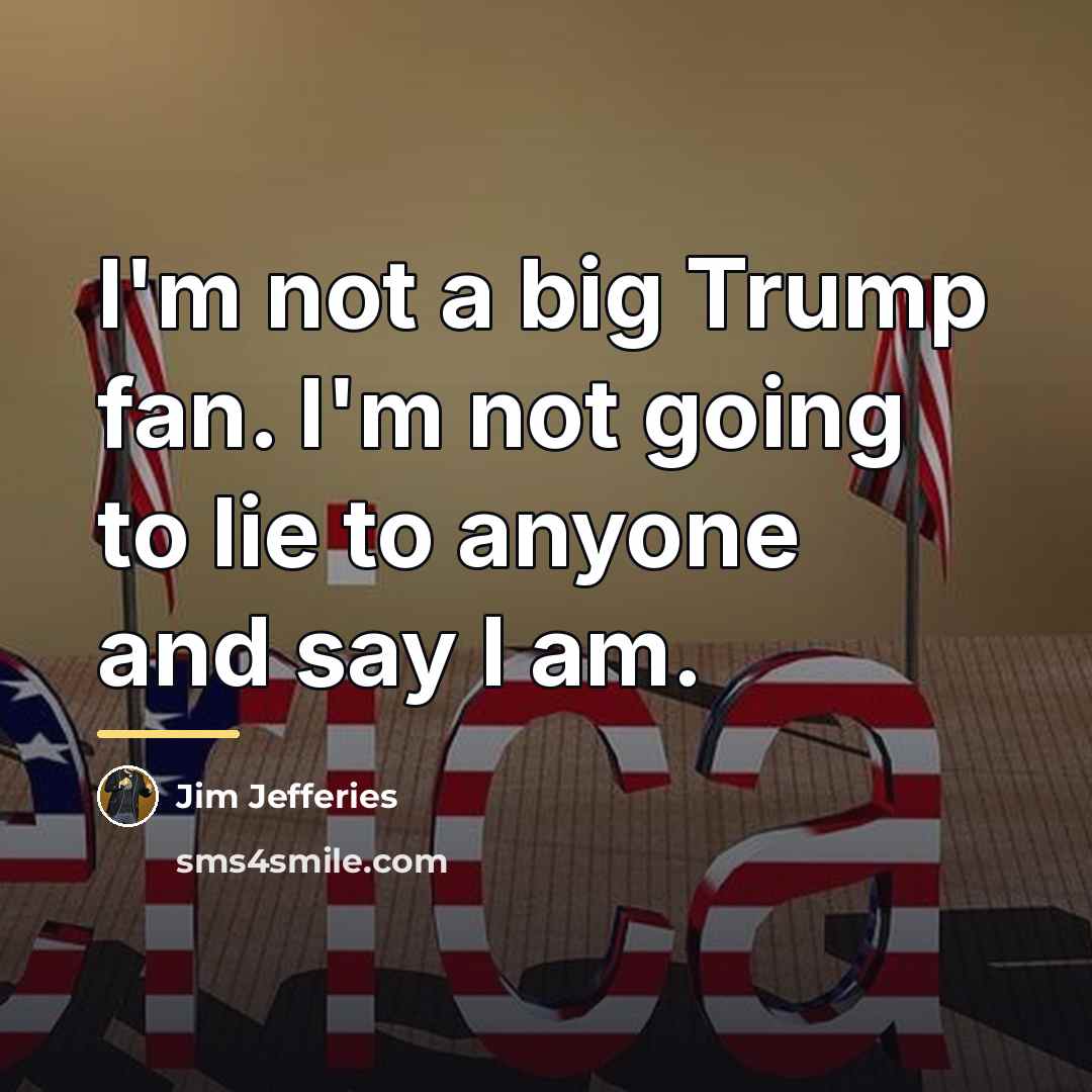 “I'm not a big Trump fan. I'm not going to…” quote by Jim Jefferies