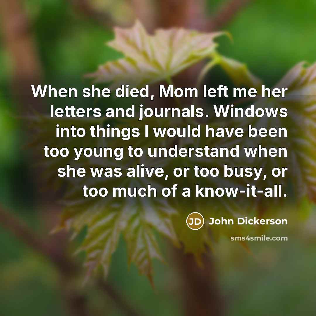 “When she died, Mom left me her letters and journals.…” quote by John Dickerson