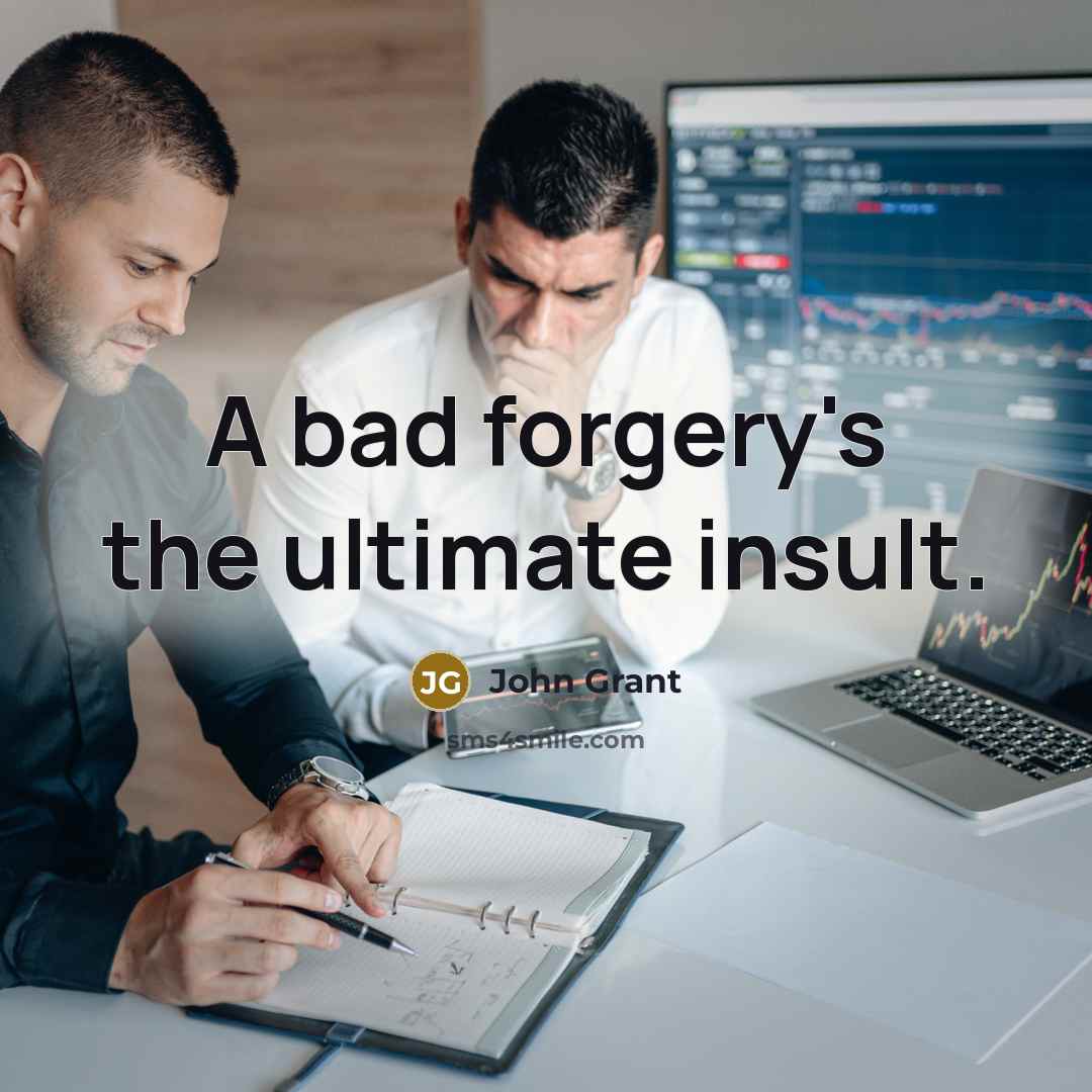 “A bad forgery's the ultimate insult.…” quote by John Grant
