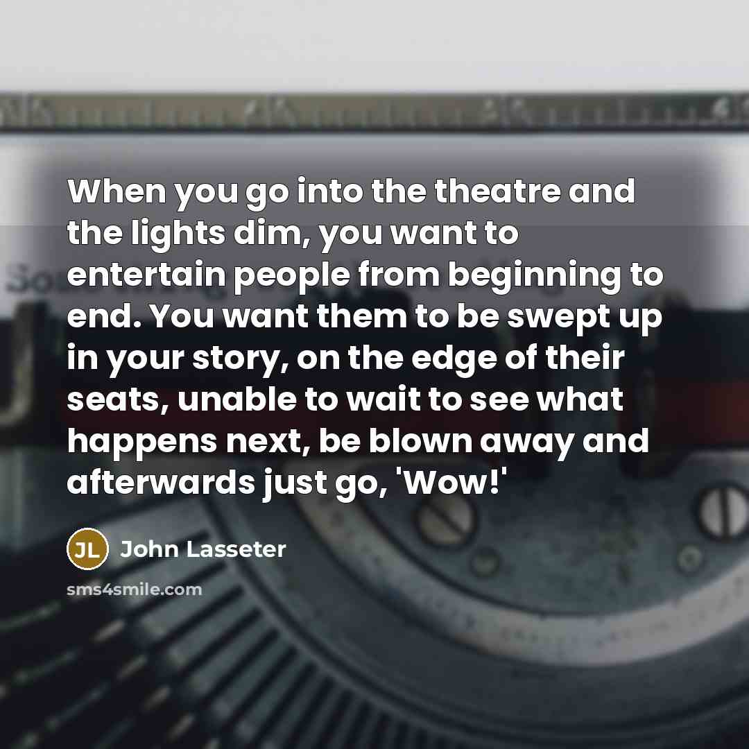 “When you go into the theatre and the lights dim,…” quote by John Lasseter