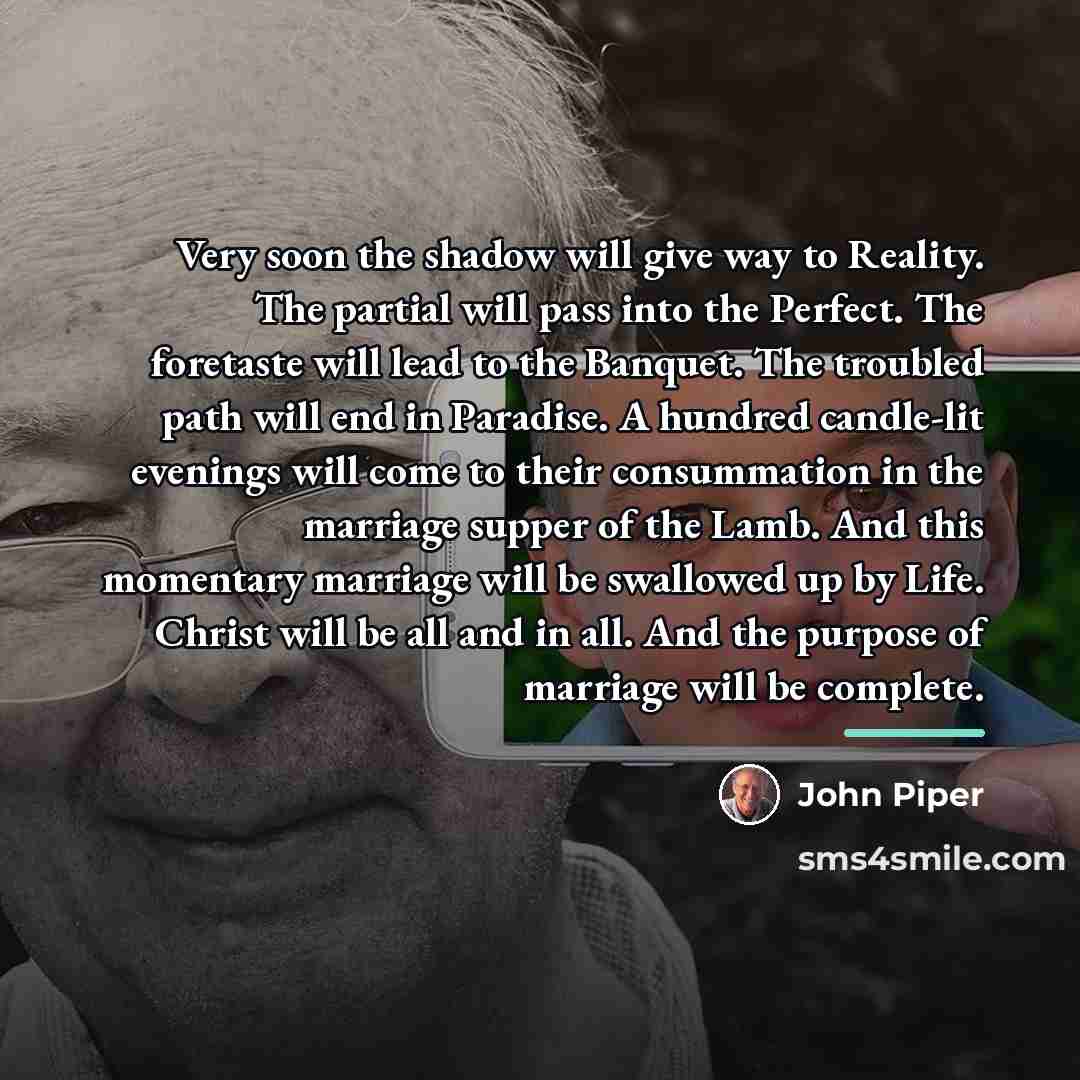 “Very soon the shadow will give way to Reality. The…” quote by John Piper