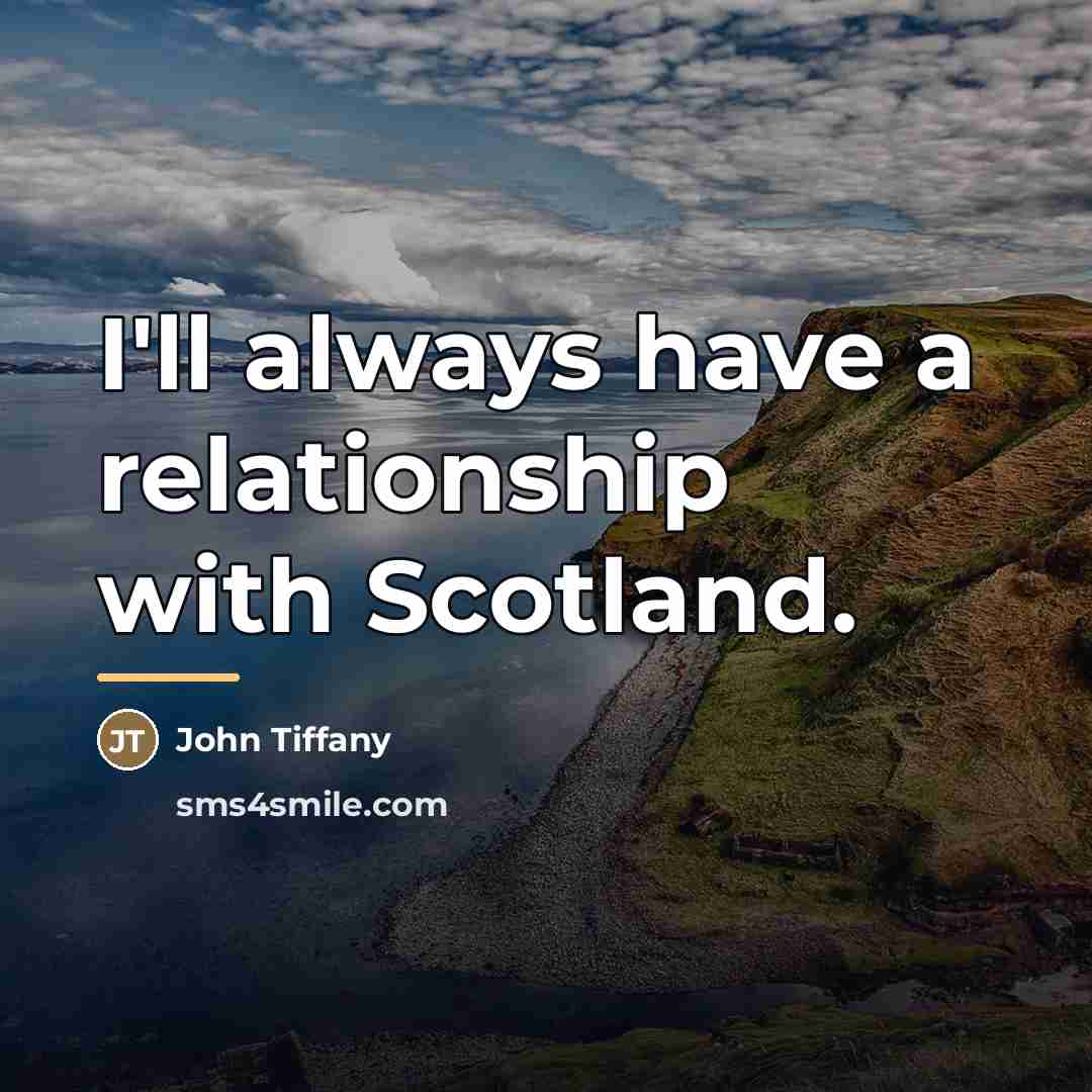 “I'll always have a relationship with Scotland.…” quote by John Tiffany