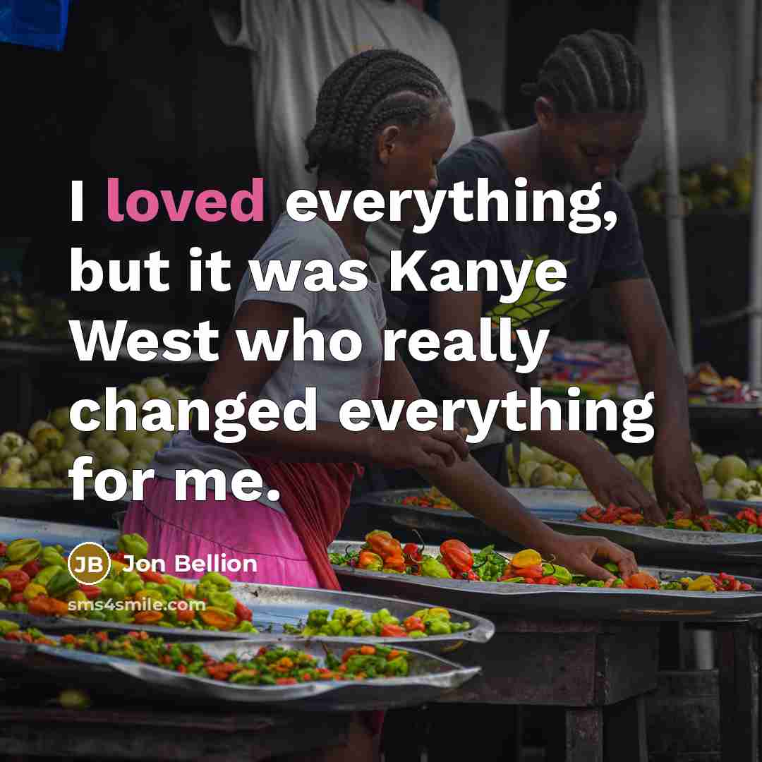 “I loved everything, but it was Kanye West who really changed everything for me.” quote by Jon Bellion