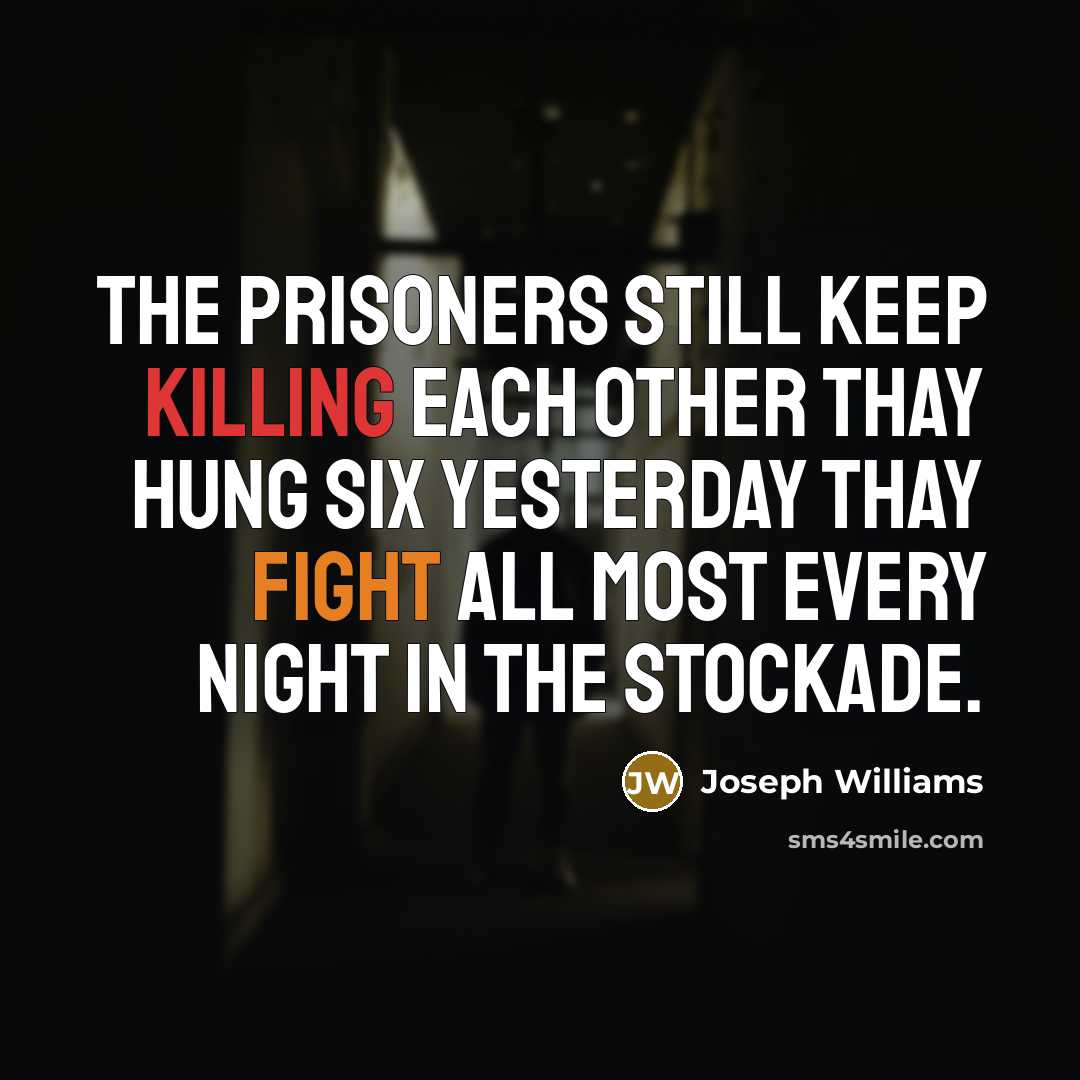 “The prisoners still keep killing each other thay hung six…” quote by Joseph Williams