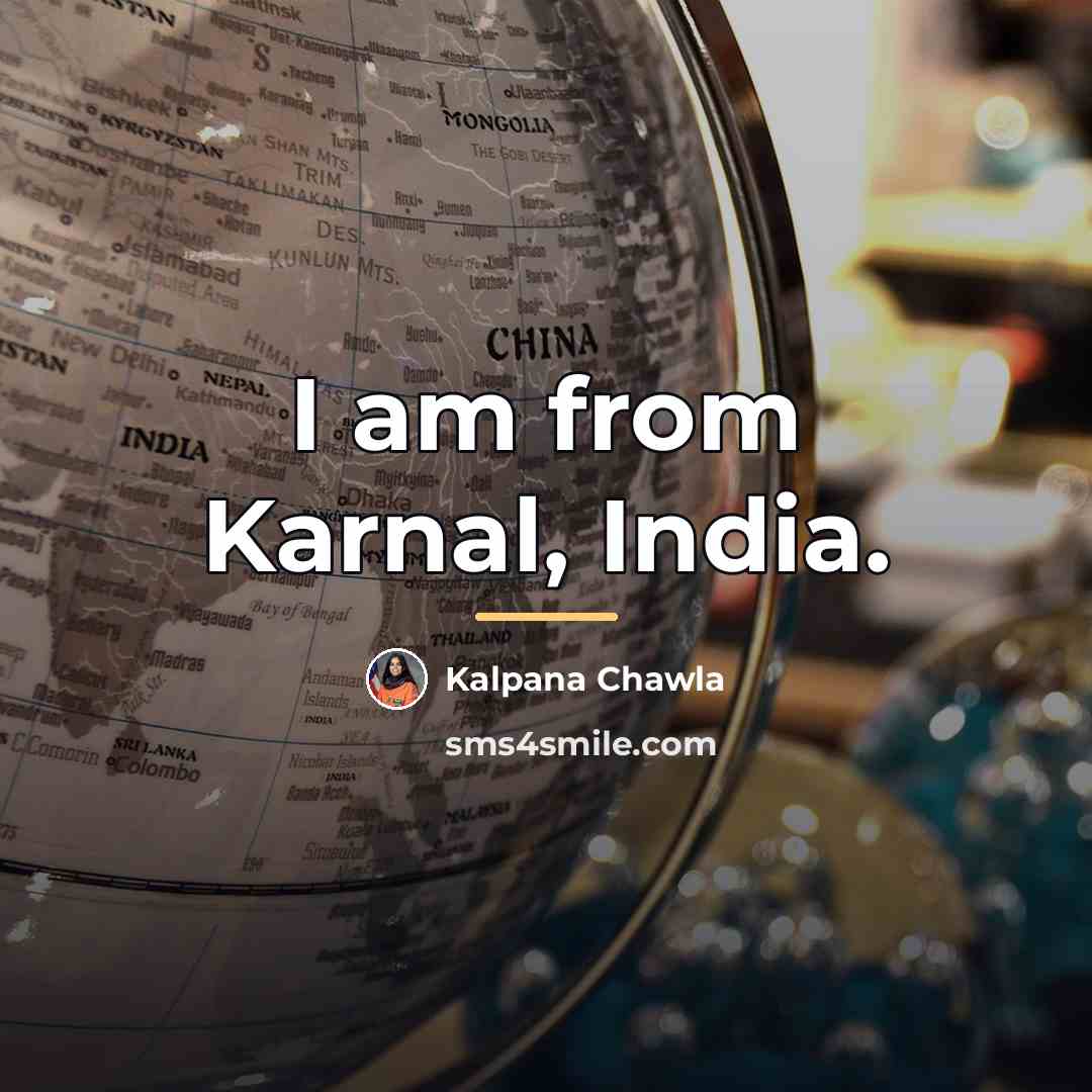 “I am from Karnal, India.…” quote by Kalpana Chawla