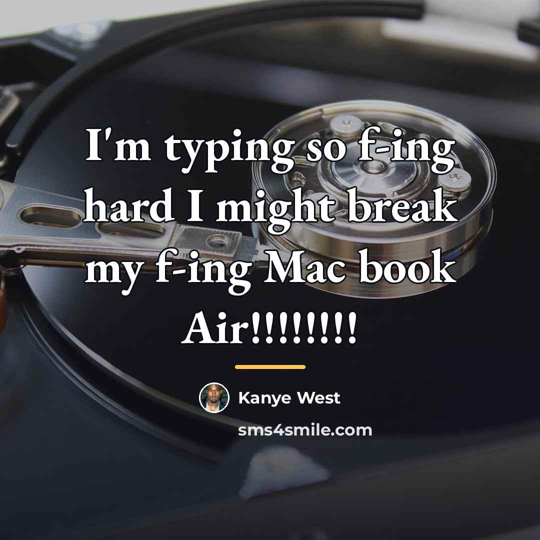“I'm typing so f-ing hard I might break my f-ing…” quote by Kanye West