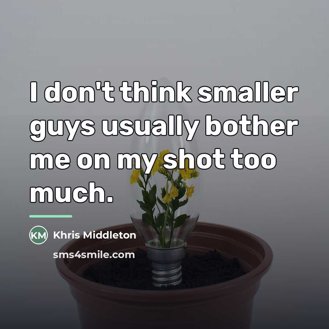 “I don't think smaller guys usually bother me on my…” quote by Khris Middleton