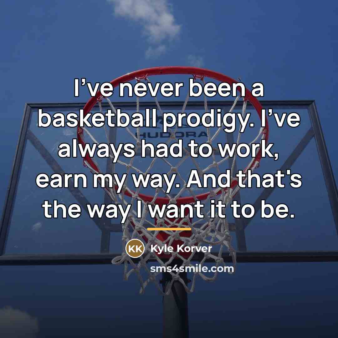 “I've never been a basketball prodigy. I've always had to…” quote by Kyle Korver