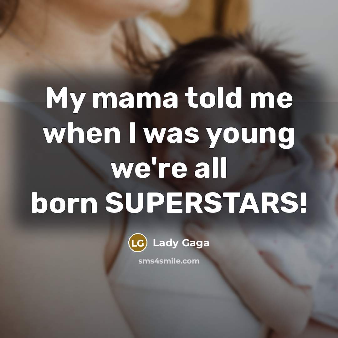 “My mama told me when I was young we're all…” quote by Lady Gaga