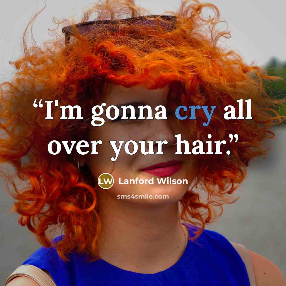 “I'm gonna cry all over your hair.” quote by Lanford Wilson