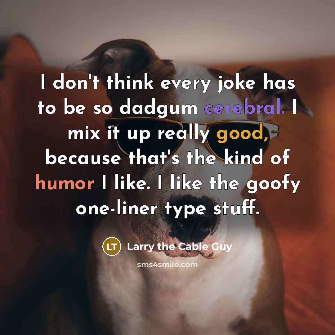 “I don't think every joke has to be so dadgum…” quote by Larry the Cable Guy