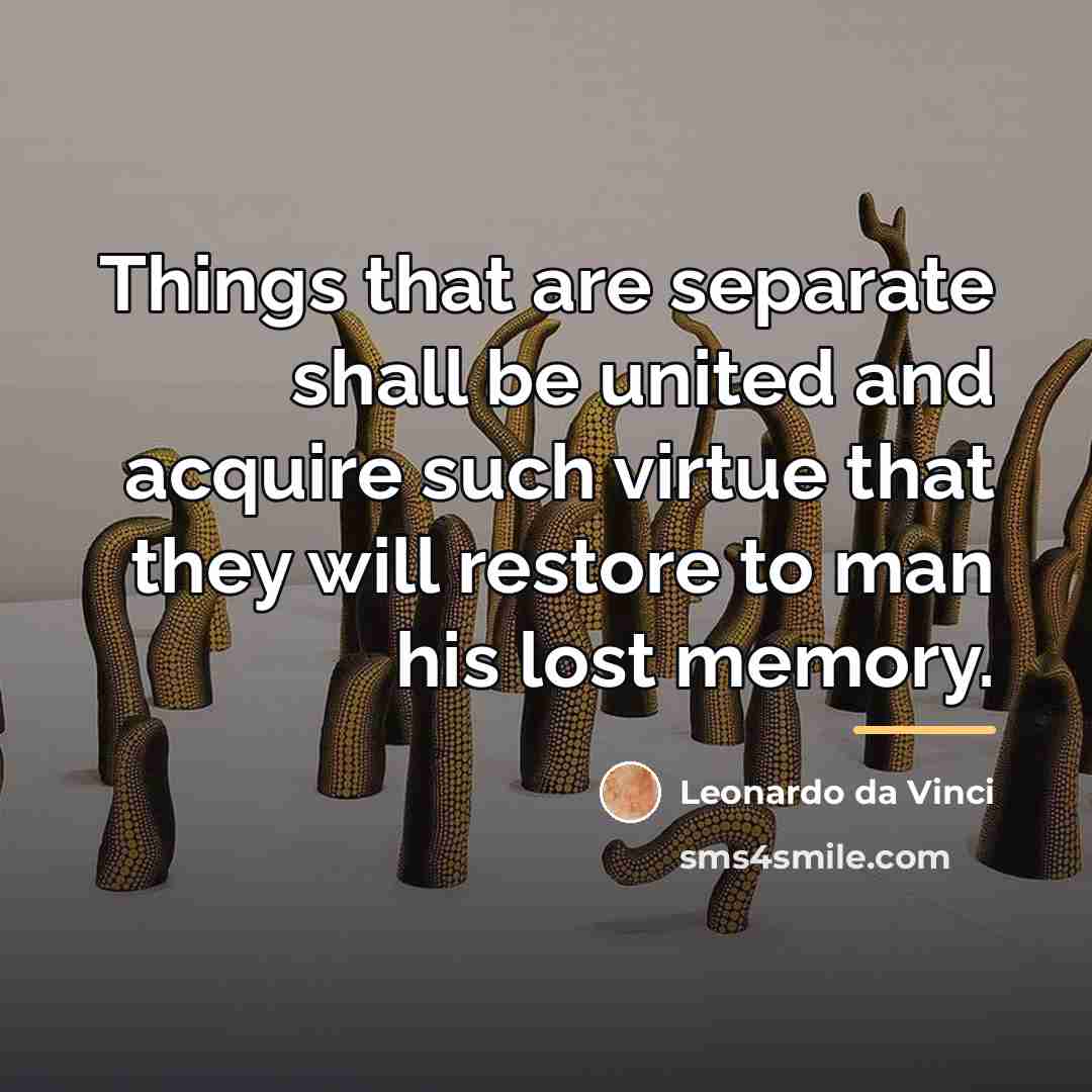 “Things that are separate shall be united and acquire such…” quote by Leonardo da Vinci