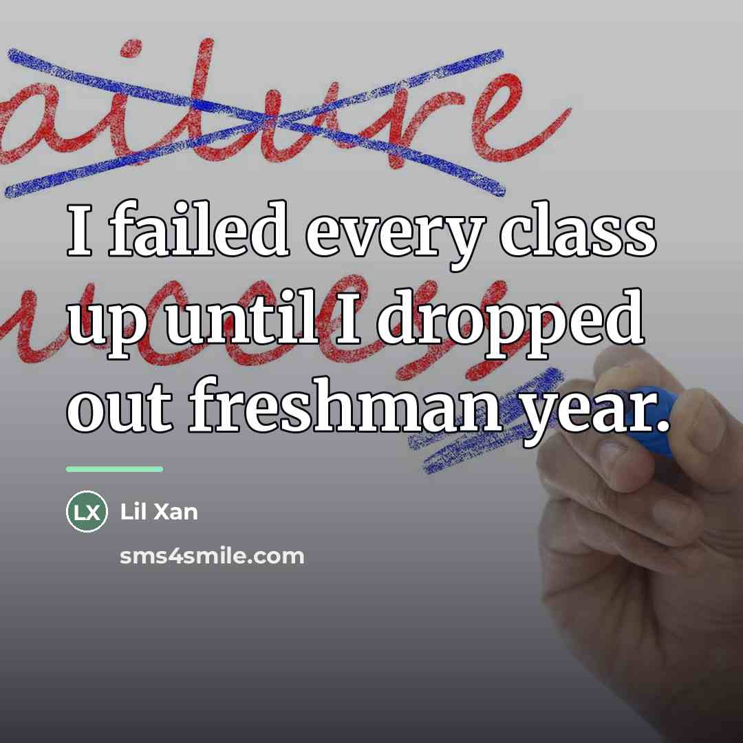 “I failed every class up until I dropped out freshman…” quote by Lil Xan