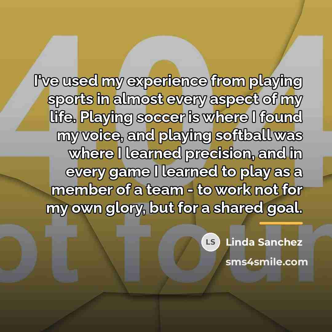 “I've used my experience from playing sports in almost every…” quote by Linda Sanchez