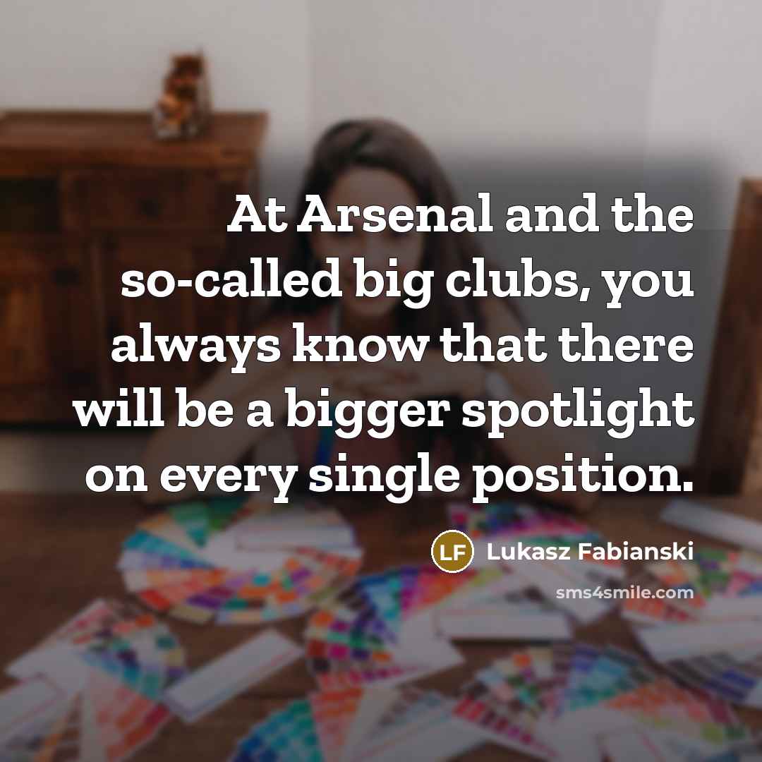 “At Arsenal and the so-called big clubs, you always know…” quote by Lukasz Fabianski