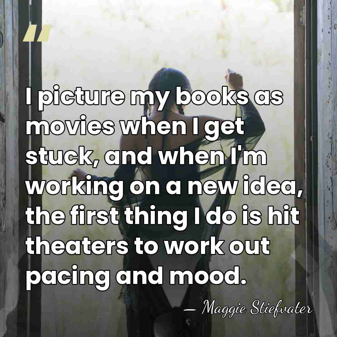 I picture my books as movies when I get stuck, and when&hellip; - Maggie Stiefvater