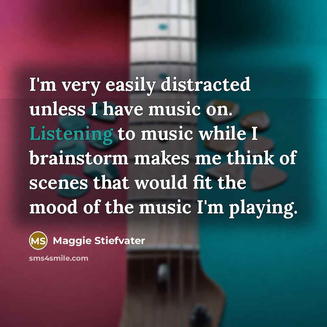 “I'm very easily distracted unless I have music on. Listening…” quote by Maggie Stiefvater