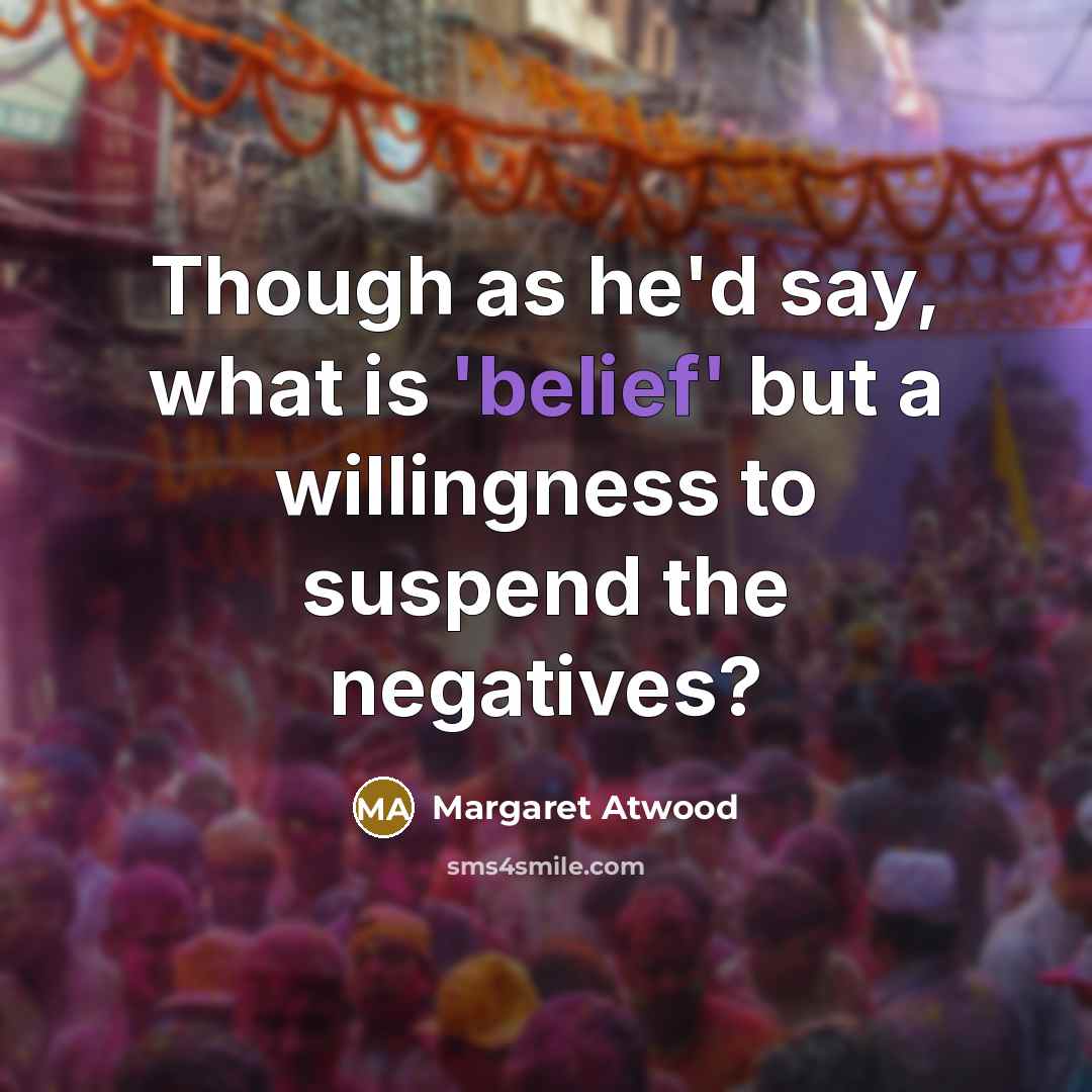“Though as he'd say, what is 'belief' but a willingness…” quote by Margaret Atwood