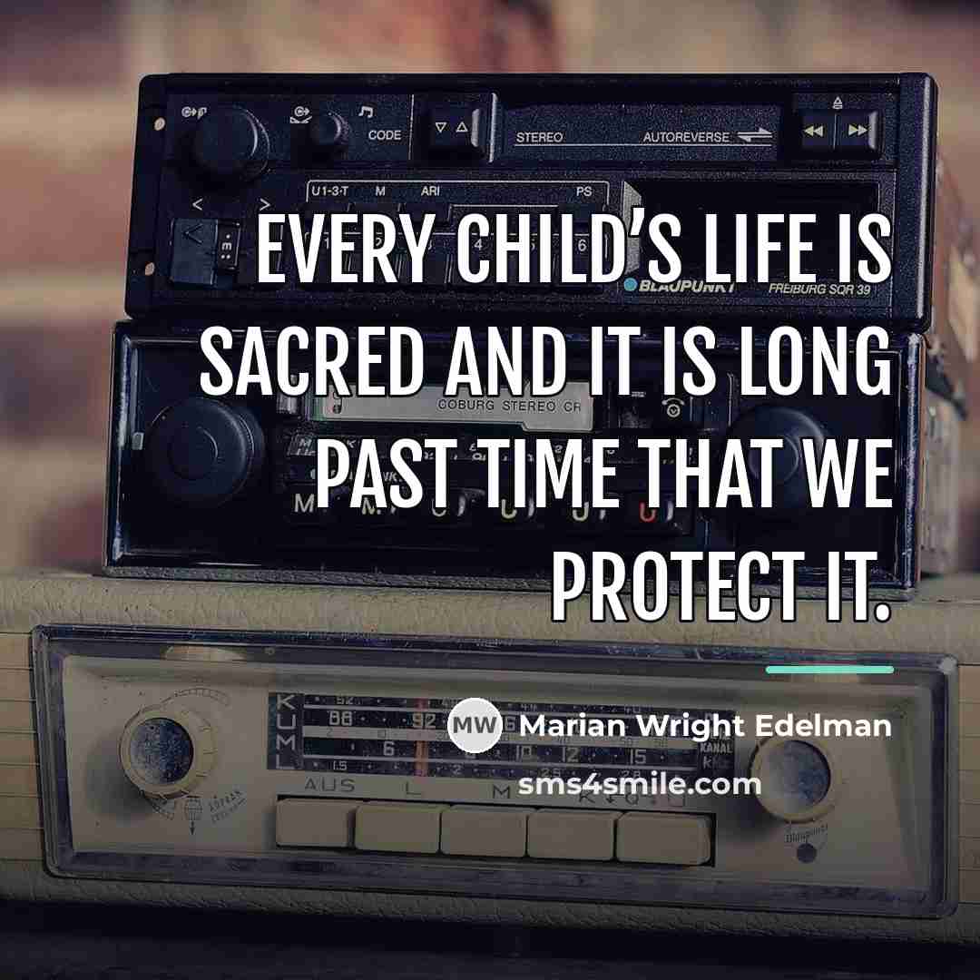 “Every child’s life is sacred and it is long past…” quote by Marian Wright Edelman