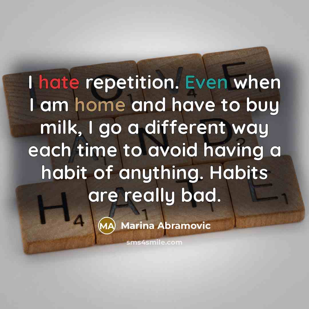 “I hate repetition. Even when I am home and have…” quote by Marina Abramovic